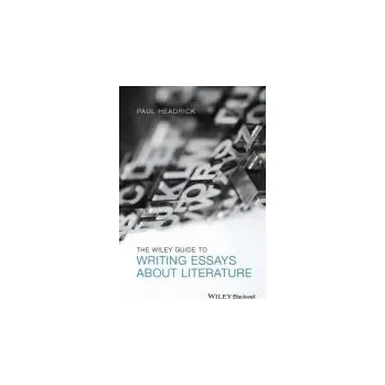 Wiley Guide to Writing Essays About Literature - Headrick, Prof. Paul