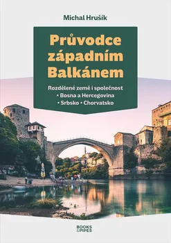Cestování Průvodce západním Balkánem: Rozdělené země i společnost: Bosna a Hercegovina, Srbsko, Chorvatsko - Michal Hrušík (2023, brožovaná)