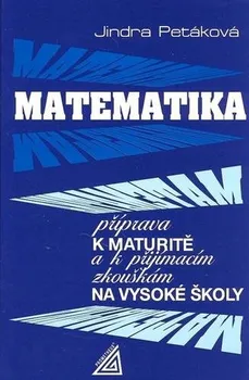 Matematika Matematika: Příprava k maturitě a k přijímacím zkouškám na vysoké školy - Jindra Petáková (2021, pevná)