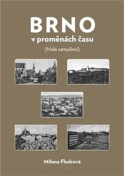 Brno v proměnách času: Malá zamyšlení - Milena Flodrová (2013, brožovaná)