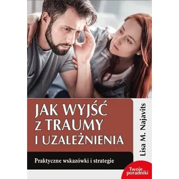 Jak wyjść z traumy i uzależnienia - Lisa M. Najavits