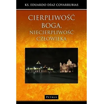 Cierpliwość Boga, niecierpliwość człowieka - ks. Eduardo Diaz Covarrubias