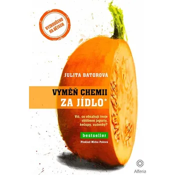 Vyměň chemii za jídlo: Víš, co obsahují tvoje oblíbené jogurty, kečupy, sušenky? - Julita Batorová (2020, brožovaná)