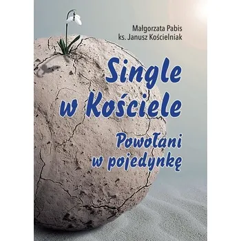 Single w Kościele. Powołani w pojedynkę - Małgorzata Pabis, ks. Janusz Kościelniak