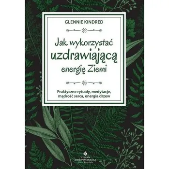 Jak wykorzystać uzdrawiającą energię Ziemi - Glennie Kindred