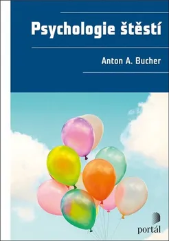 Psychologie štěstí - Anton A. Bucher (2021, pevná)