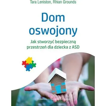 Dom oswojony. Jak stworzyć bezpieczną przestrzeń.. - Tara Leniston, Rhian Grounds, Agnieszka Kasprzyk