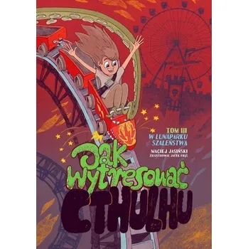 Jak wytresować Cthulhu T3 W lunaparku szaleństwa - Maciej Jasiński