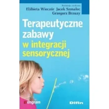 Terapeutyczne zabawy w integracji sensorycznej - Elżbieta Wieczór, Jacek Szmalec, Grzegorz Brzuzy