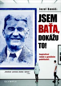 Literární biografie Jsem Baťa, dokážu to!: Inspirativní román o geniálním podnikateli - Jozef Banáš (2021, pevná)