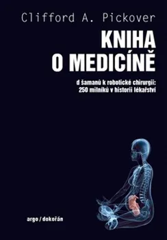 Kniha o medicíně: Od šamanů k robotické chirurgii: 250 milníků v historii lékařství - Clifford A. Pickover (2021, pevná)