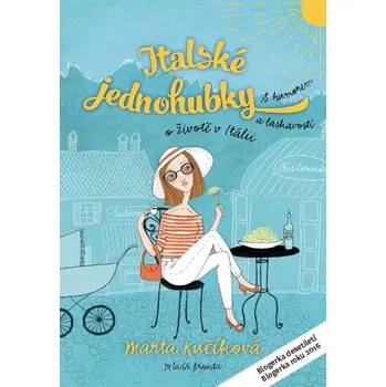 Kniha Italské jednohubky: S humorem a laskavostí o životě v Itálii - Marta Kučíková (2017) [E-kniha]