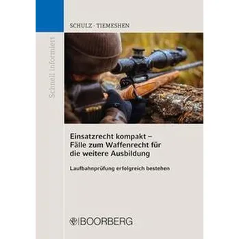 Einsatzrecht kompakt - Fälle zum Waffenrecht für die weitere Ausbildung - Schulz, Patrick
