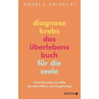 Diagnose Krebs - Das Überlebensbuch für die Seele - Grigelat, Angela