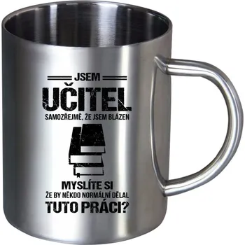 Nerezový hrnek Samozřejmě, že jsem blázen - učitel