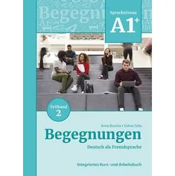 Německý jazyk Begegnungen Deutsch als Fremdsprache A1+, Teilband 2: Integriertes Kurs- und Arbeitsbuch - Buscha, Anne