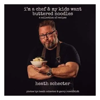 i'm a chef & my kids want buttered noodles: a collection of recipes – Heath Schecter (EN)