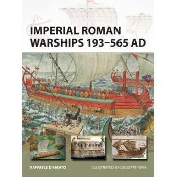 Imperial Roman Warships 193-565 AD – Raffaele D. Amato,Giuseppe Rava (EN)