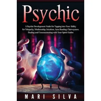Cizojazyčná kniha Psychic: A Psychic Development Guide for Tapping into Your Ability for Telepathy, Mediumship, Intuition, Aura Reading, Clairvoy – Mari Silva (EN)