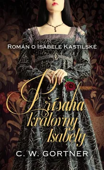 Přísaha královny Isabely: Román o Isabele Kastilské - C. W. Gortner (2021, pevná)
