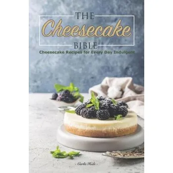 The Cheesecake Bible: Cheesecake Recipes for Every Day Indulgent – Carla Hale (EN)