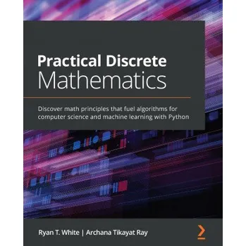 Technika Practical Discrete Mathematics: Discover math principles that fuel algorithms for computer science and machine learning with Python – Ryan T. White,Archana Tikayat Ray (EN)