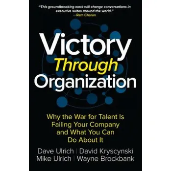 Victory Through Organization: Why the War for Talent is Failing Your Company and What You Can Do About It – Dave Ulrich,David Kryscynski,Wayne Brockbank (EN)