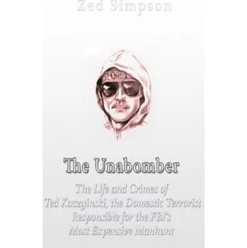 Cizí jazyk The Unabomber: The Life and Crimes of Ted Kaczynski, the Domestic Terrorist Responsible for the FBI's Most Expensive Manhunt – Charles River Editors,Zed Simpson (EN)