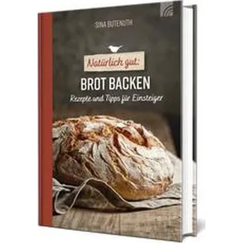 Natürlich gut: Brot backen - Butenuth, Sina