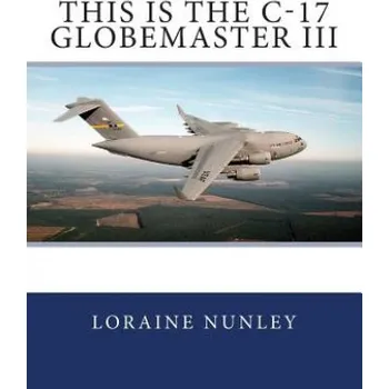 Učebnice This is the C-17 Globemaster III – Loraine D Nunley (EN)