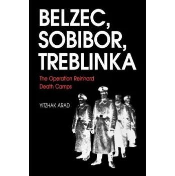 Belzec, Sobibor, Treblinka: The Operation Reinhard Death Camps – Yitzhak Arad [EN] (1999, brožovaná)