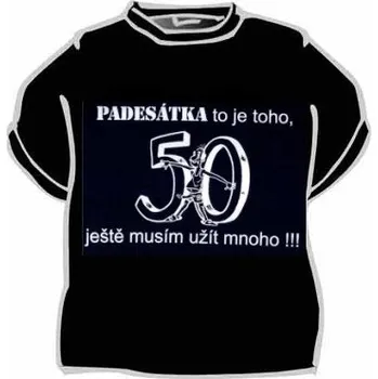 Žertovný předmět Tričko - Padesátka to je toho Velikost: XL