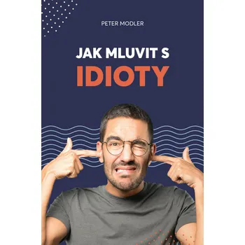 Jak mluvit s idioty - Peter Modler