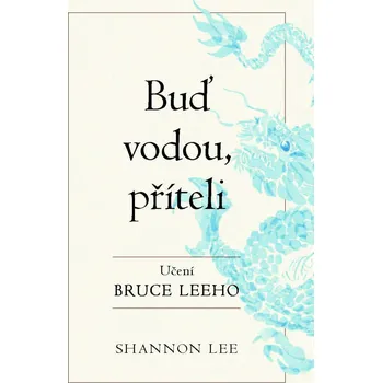 Buď vodou příteli: Učení Bruce Leeho - Shannon Lee (2021, pevná)