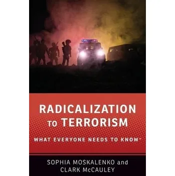 Cizojazyčná kniha Radicalization to Terrorism - Moskalenko, Sophia (Postdoctoral Research Fellow, Postdoctoral Research Fellow, National Consortium for the Study of Terrorism and Responses to Terrorism) a McCauley, Clark R. (Rachel C. Hale Professor of Sciences and Mathema