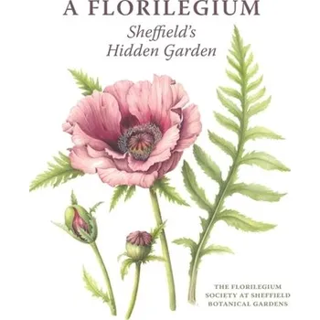 A Florilegium - The Florilegium Society at Sheffield Botanical Gardens, Valerie; Oxley