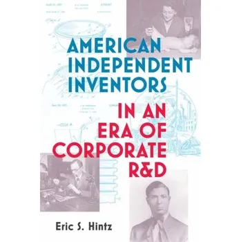 Učebnice American Independent Inventors in an Era of Corporate R&D - Hintz, Carrie; Tribunella, Eric