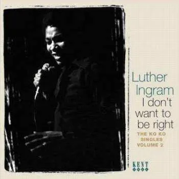 Zahraniční hudba CD Luther Ingram: I Don't Want To Be Right: The Ko Ko Singles, Vol. 2 2008