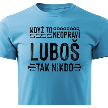 Pánské oblečení Pánské tričko Když to neopraví Luboš, tak nikdo Barva: Tyrkysová, Velikost: S