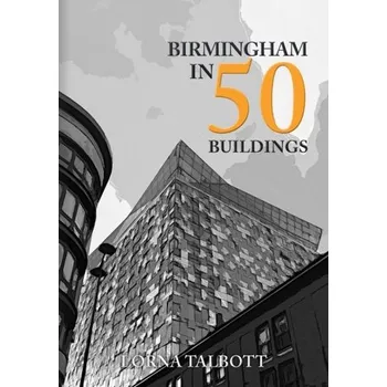 Cestování Birmingham in 50 Buildings - Talbott, Lorna