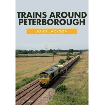 Cizojazyčná kniha Trains Around Peterborough - Jackson, John