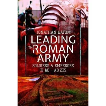 Leading the Roman Army - Eaton, Mark