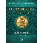 Lucemburská epopej I: Král cizinec…