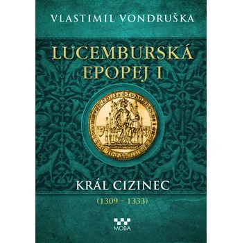 Lucemburská epopej I: Král cizinec (1309-1333) - Vlastimil Vondruška (2022) [E-kniha]
