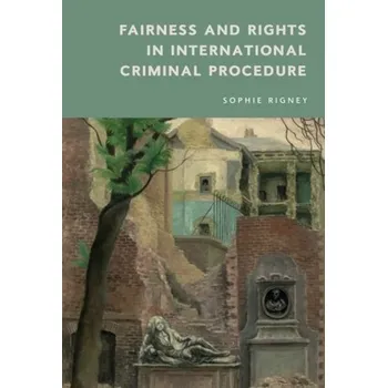 Fairness and Rights in International Criminal Procedure - Rigney, Sophie
