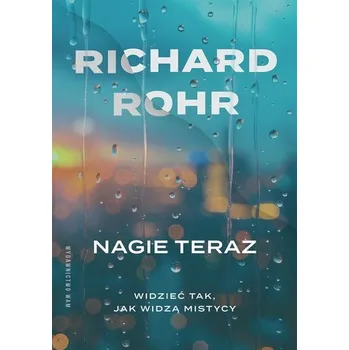 Nagie teraz. Widzieć tak, jak widzą mistycy - Richard Rohr