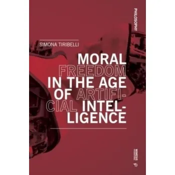 Moral Freedom in the Age of Artificial Intelligence - Tiribelli, Simona
