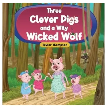 Three Clever Pigs and a Wily Wicked Wolf - Thompson, Kim Michelle; Jaeger, Paul T.; Taylor, Natalie Greene; Subramaniam, Mega; Bertot, John Carlo