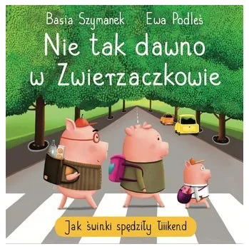 Pohádka Nie tak dawno w Zwierzaczkowie. Jak świnki.. - Basia Szymanek