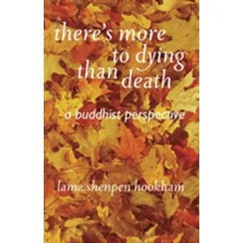 There's More to Dying Than Death: A Buddhist Perspective - Hookman, Lama Shenpen